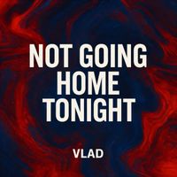 Vlad - Not Going Home Tonight