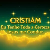 Cristiam - Eu Tenho Toda a Certeza Jesus me Conduz