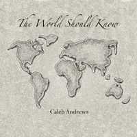 Caleb Andrews - The World Should Know