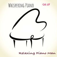 Relaxing Piano Man - Whispering Piano, Vol. 18