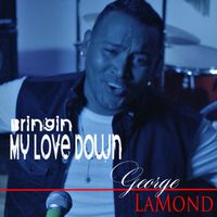 George LaMond - Bringin' My Love Down