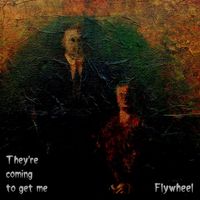 Flywheel - They're Coming To Get Me