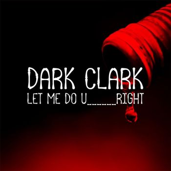 Dark Clark - Let Me Do U Right (Explicit)