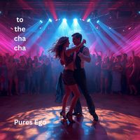 Pures Ego - To the Cha Cha
