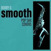 Bobby G - Pop Sax Covers: Smooth
