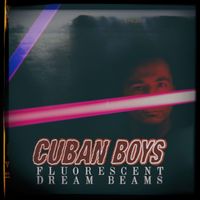 Cuban Boys - Fluorescent Dream Beams