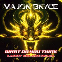 MAJOR BRYCE - What Do You Think (Larry Golade Remix) (Explicit)