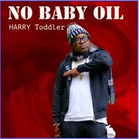 Harry Toddler - NO BABY OIL (Explicit)