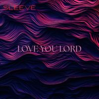 SLEEVE - LOVE YOU LORD (Explicit)