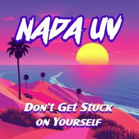 Nada UV - Don't Get Stuck on Yourself