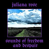 juliana rose - sounds of freedom and despair (Explicit)