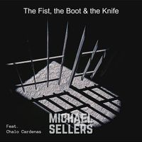 Michael Sellers - The Fist, the Boot & the Knife (feat. Chalo Cardenas)