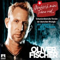 Oliver Fischer - Gsehsch mini Träne nid (Schweizerdeutsche Version)