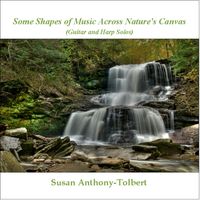 Susan Anthony-Tolbert - Some Shapes of Music Across Nature's Canvas (Guitar and Harp Solos)