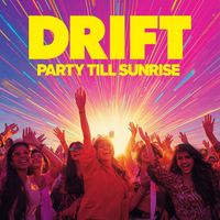 DRIFT - PARTY TILL SUNRISE