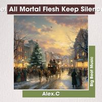 Alex C. - Let All Mortal Flesh Keep Silence