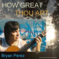 Bryan Perez - How Great Thou Art