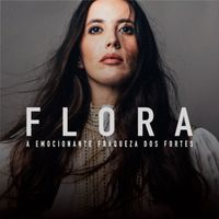 FLORA - A Emocionante Fraqueza dos Fortes