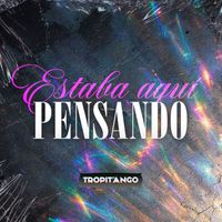Tropitango - Estaba Aqui Pensando