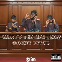 Slim - What’s The Mfn Tea (Docket Bxtch) (Explicit)