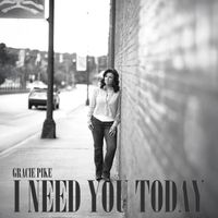 Gracie Pike - I need you today