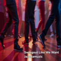 Jazzdamuzic - Swingout Like We Want