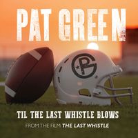 Pat Green - Til the Last Whistle Blows (From "The Last Whistle")