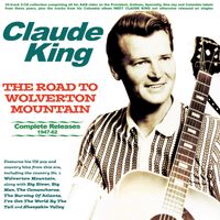 Claude King - The Road To Wolverton Mountain: Complete Releases 1947-62