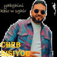Cheb Sisiyou - Yabghini Kbir w sghir