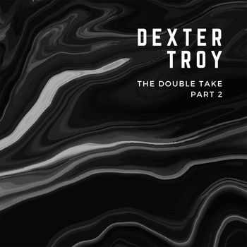 Dexter Troy - The Double Take, Pt. 2