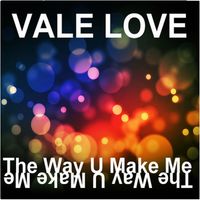 Vale Love - The Way U Make Me
