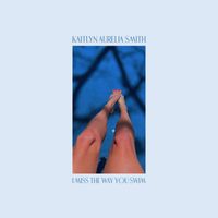 Kaitlyn Aurelia Smith - I Miss The Way You Swim