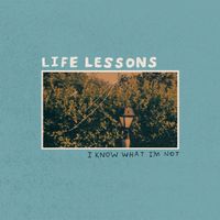 Life Lessons - I Know What I'm Not