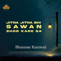 Shamsa Kanwal - Jitna Jitna Bhi Sawan Shor Kare Ga