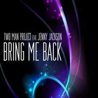 Two Man Project - Bring Me Back (feat. Jenny Jackson)