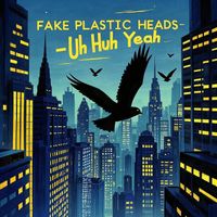 Fake Plastic Heads - Uh Huh Yeah
