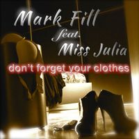 Mark Fill - Don't Forget Your Clothes (feat. Miss Julia)