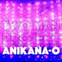 Two Man Project - Anikana-O