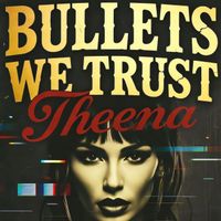 Theena - Bullets We Trust (Explicit)