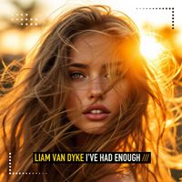 Liam Van Dyke - I've Had Enough