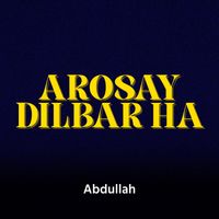 Abdullah - Arosay Dilbar Ha
