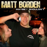 Matt Borden - Maybe I Shouldn't