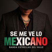 Banda Estrellas Del Valle - Se Me Ve Lo Mexicano