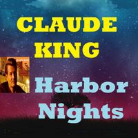 CLAUDE KING - Harbor Nights