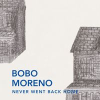 Bobo Moreno - Never Went Back Home