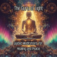 The Guru Of Light - Guided Meditations for Healing and Peace