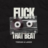 Tiwoan & Lance - Fuck That Beat (Explicit)