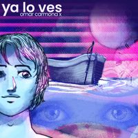 Omar Carmona X - Ya Lo Ves