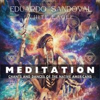 Eduardo Sandoval White Eagle - MEDITATION