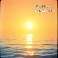 Jazzdamuzic - Stupid Love